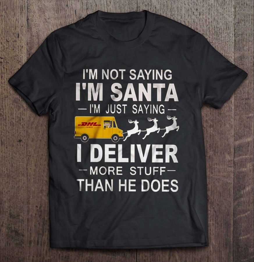 I'm Not Saying I'm Santa I'm Just Saying I Deliver More Stuff Than He Does DHL Christmas Unisex T Shirt