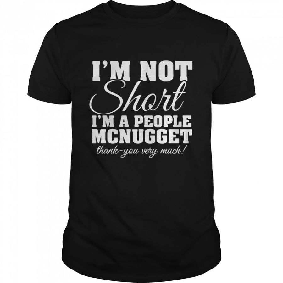 I’M Not Short I’M A People Mcnugget Thank You Very Much T Shirt