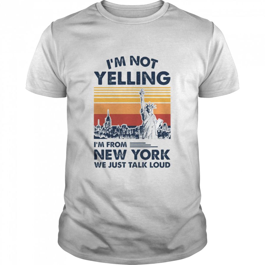 I'm Not Yelling I'm From New York We Just Talk Loud Shirt