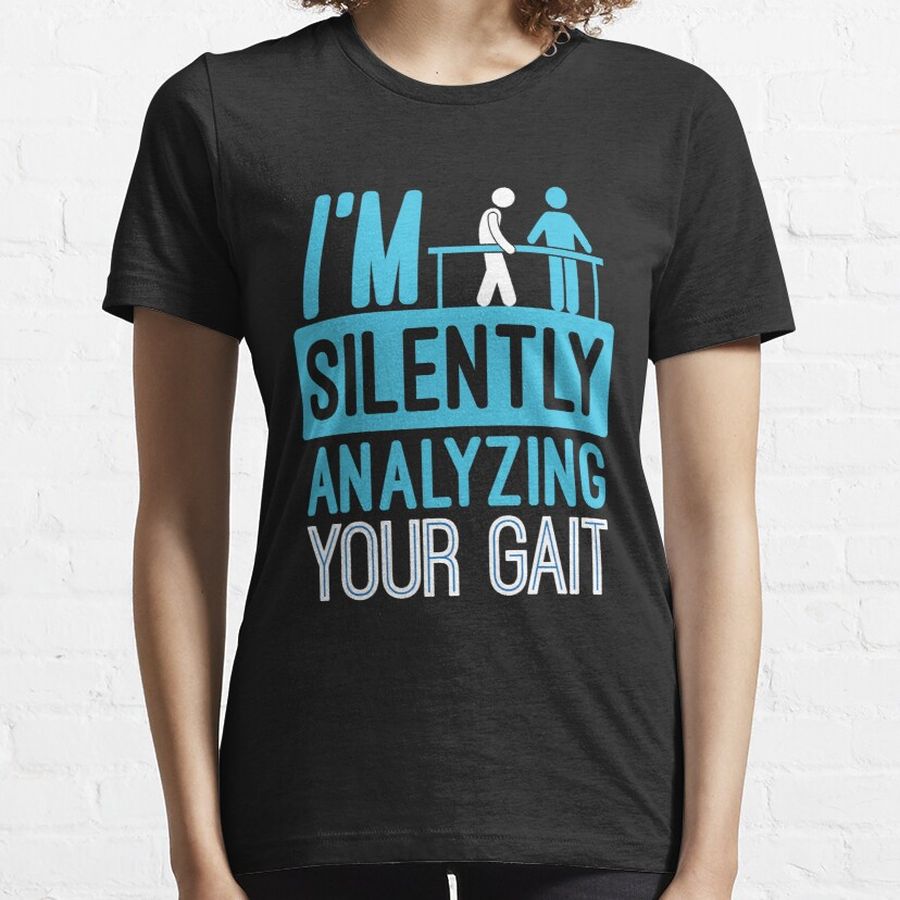 I'm Silently Analyzing Your Gait - Physical Therapist Essential T-Shirt
