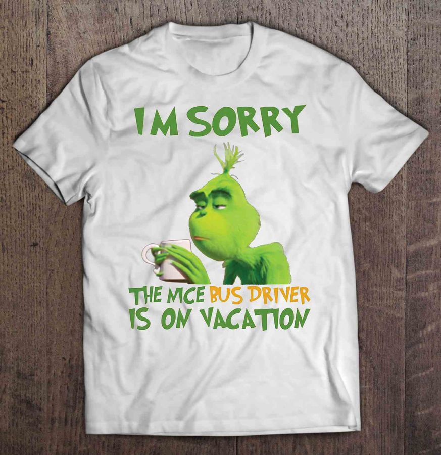 I’M Sorry The Nice Bus Driver Is On Vacation Coffee Grinch Tee T Shirt