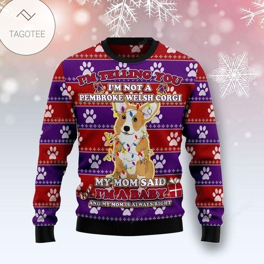 i'm Telling You i'm Not A Pembroke Welsh Corgi'my Mom Said i'm Baby And My Mom Is Always Right Ugly Sweater