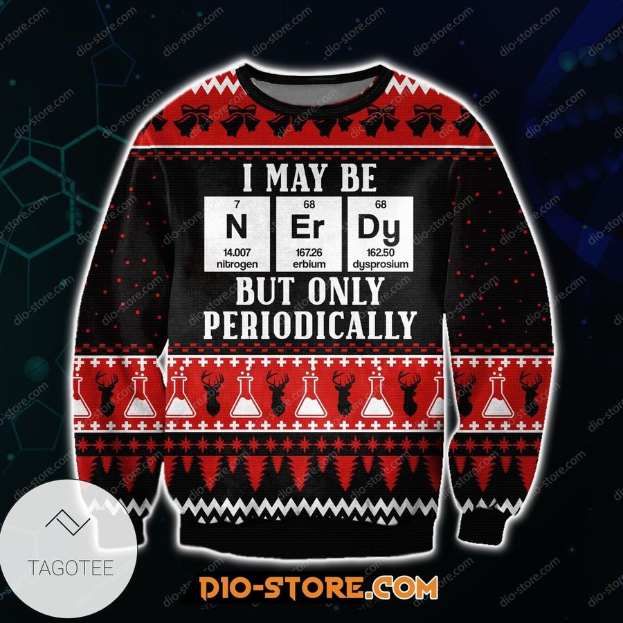 i'may Be Nerdy But Only Periodically Ugly Sweater