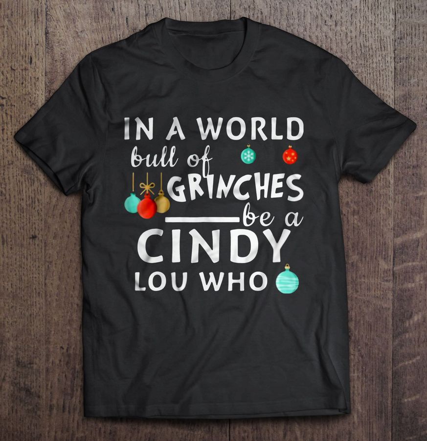 In A World Full Of Grinches Be A Cindy Lou Who Christmas Sweater Tshirt Gift