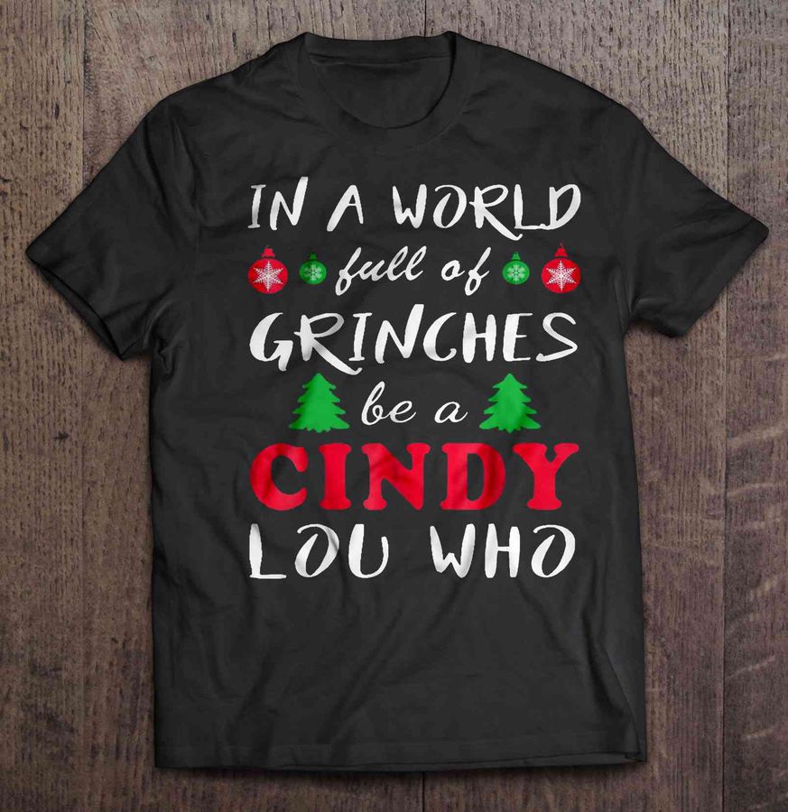 In A World Full Of Grinches Be A Cindy Lou Who Pine Christmas Tree Tshirt
