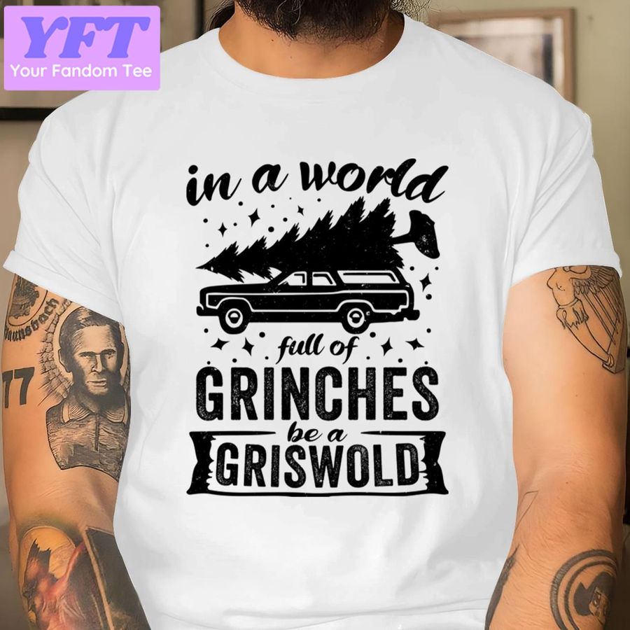In A World Full Of Grinches Be A Griswold Griswold Christmas New Design T Shirt