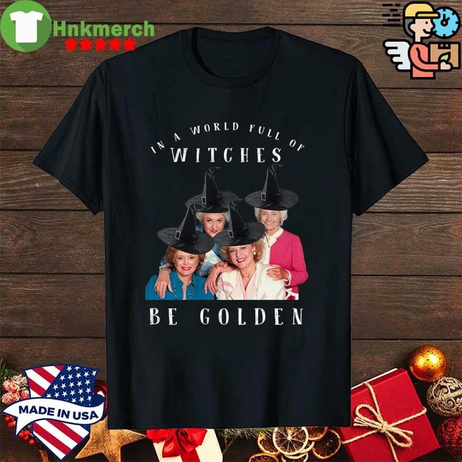 In A World Full Of Witches Be Golden 2022 Shirt