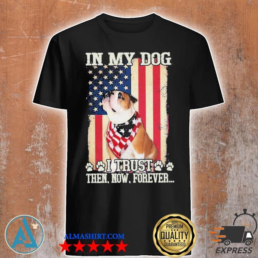 In my dog I trust then now forever limited shirt