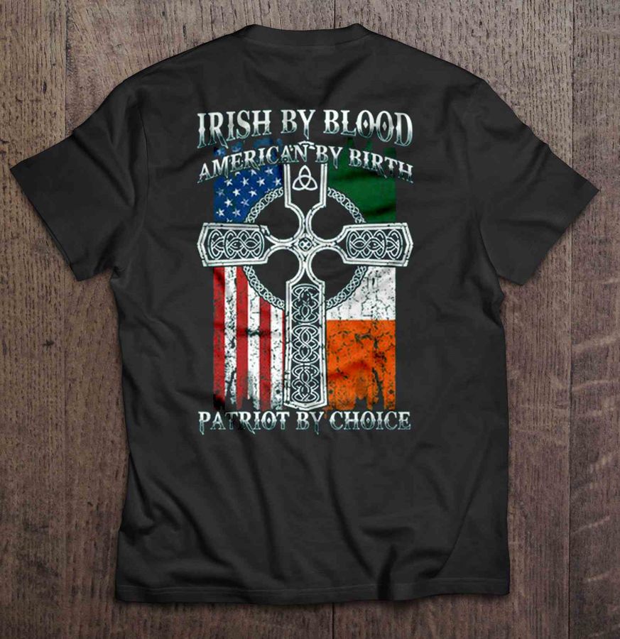 Irish By Blood American By Birth Patriot By Choice – Back 2 Tee Shirt