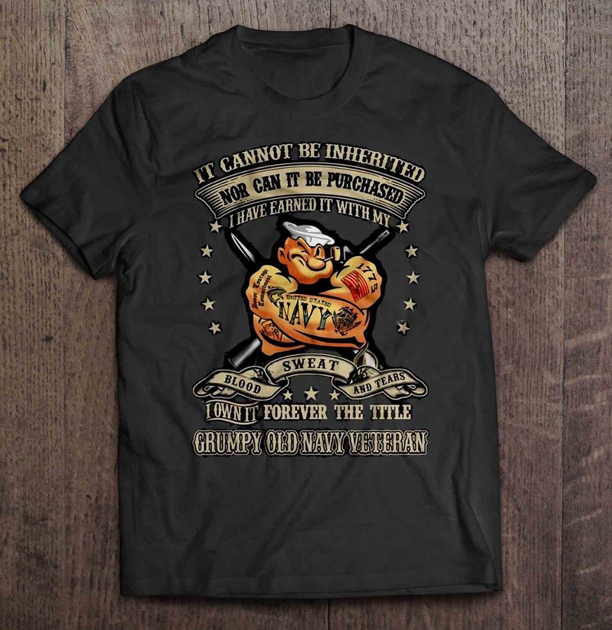 It Cannot Be Inherited Nor Can It Be Purchased I Own It Forever The Title Grumpy Old Navy Veteran Gift Tshirt