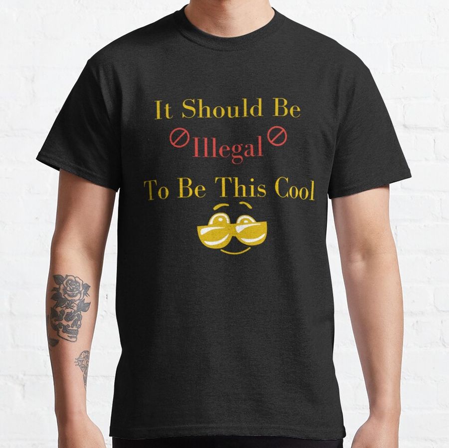 It Should Be Illegal To Be This Cool   Classic T-Shirt
