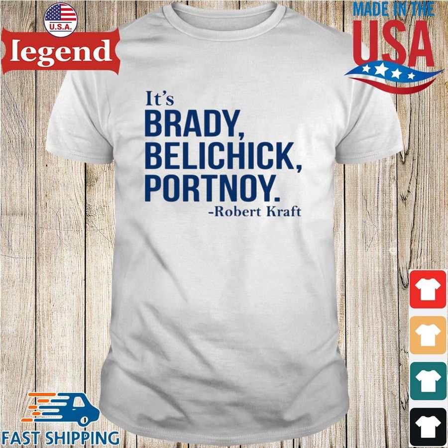 It's Brady Belichick Portnoy Robert Kraft Shirt