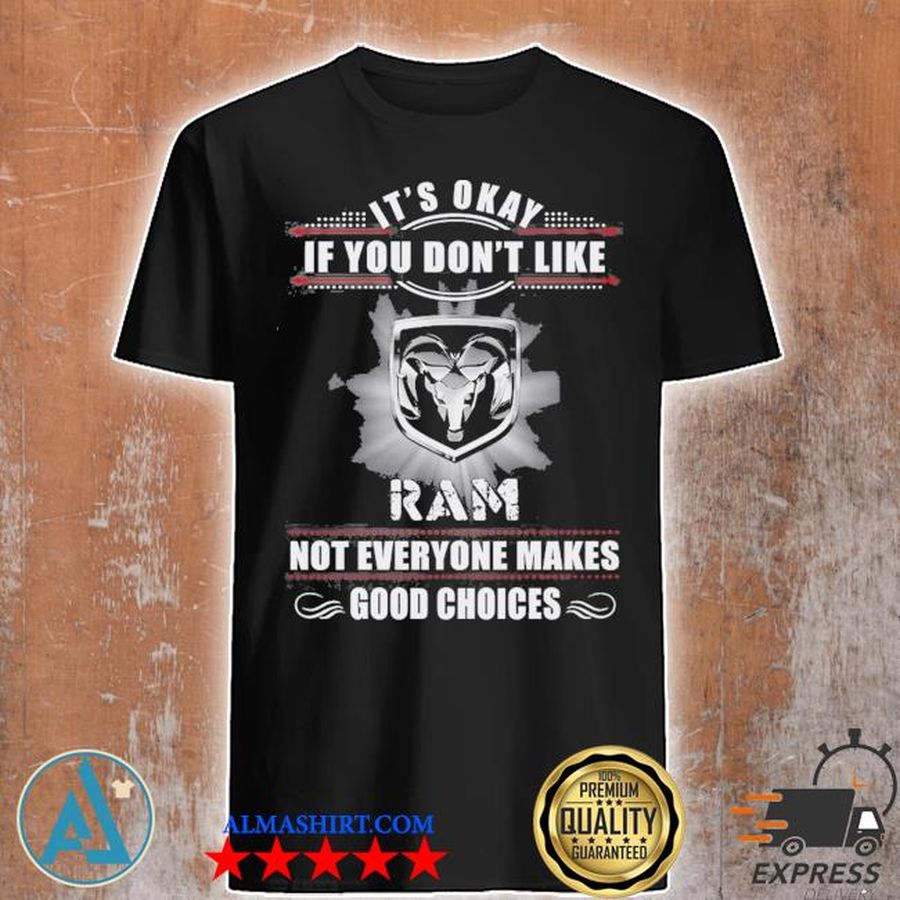 It's okay if you don't like ram not everyone makes good choices shirt