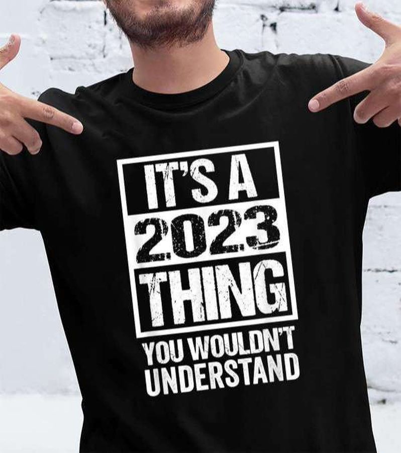 It's A 2023 Thing You Wouldn't Understand T Shirt For Men And Women