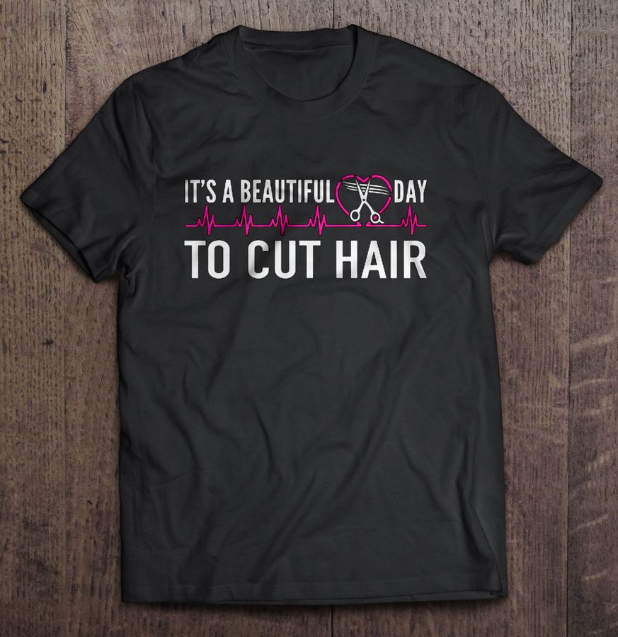 It’S A Beautiful Day To Cut Hair Tshirt