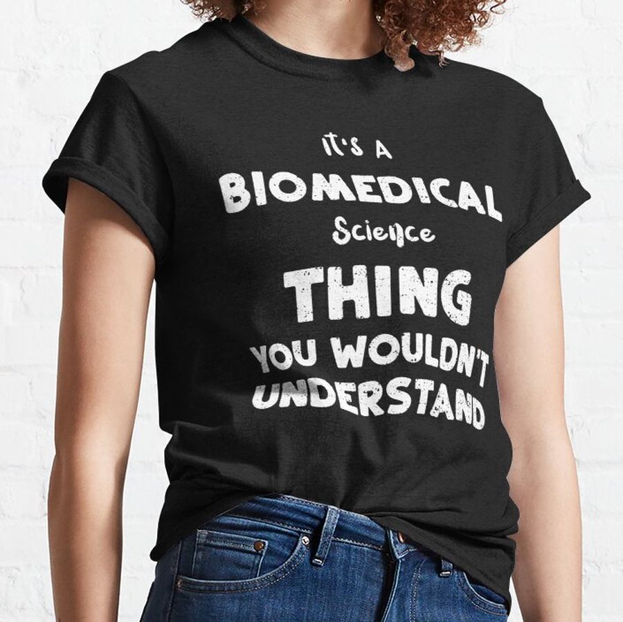 It's A Biomedical Science Thing You Wouldn't Understand - Science Classic T-Shirt