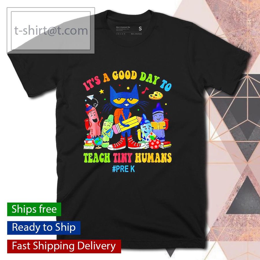 It’s A Good Day To Teach Tiny Humans Pre-K Cat Teacher Lover shirt