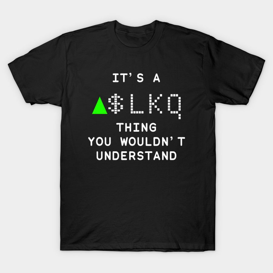 It's a LKQ thing you wouldn't understand T-shirt, Hoodie, SweatShirt, Long Sleeve