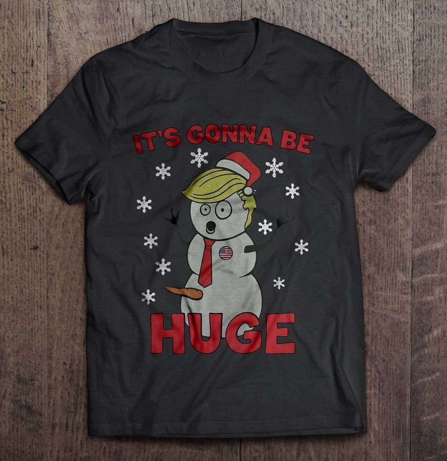 It’S Gonna Be Huge Donald Trump Christmas Sweater Tee T Shirt