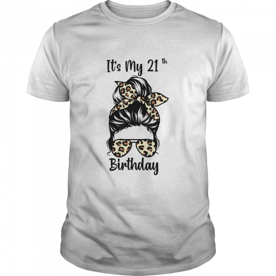 It’S My 21St Birthday Happy 21 Years Old Messy Bun Leopard Shirt