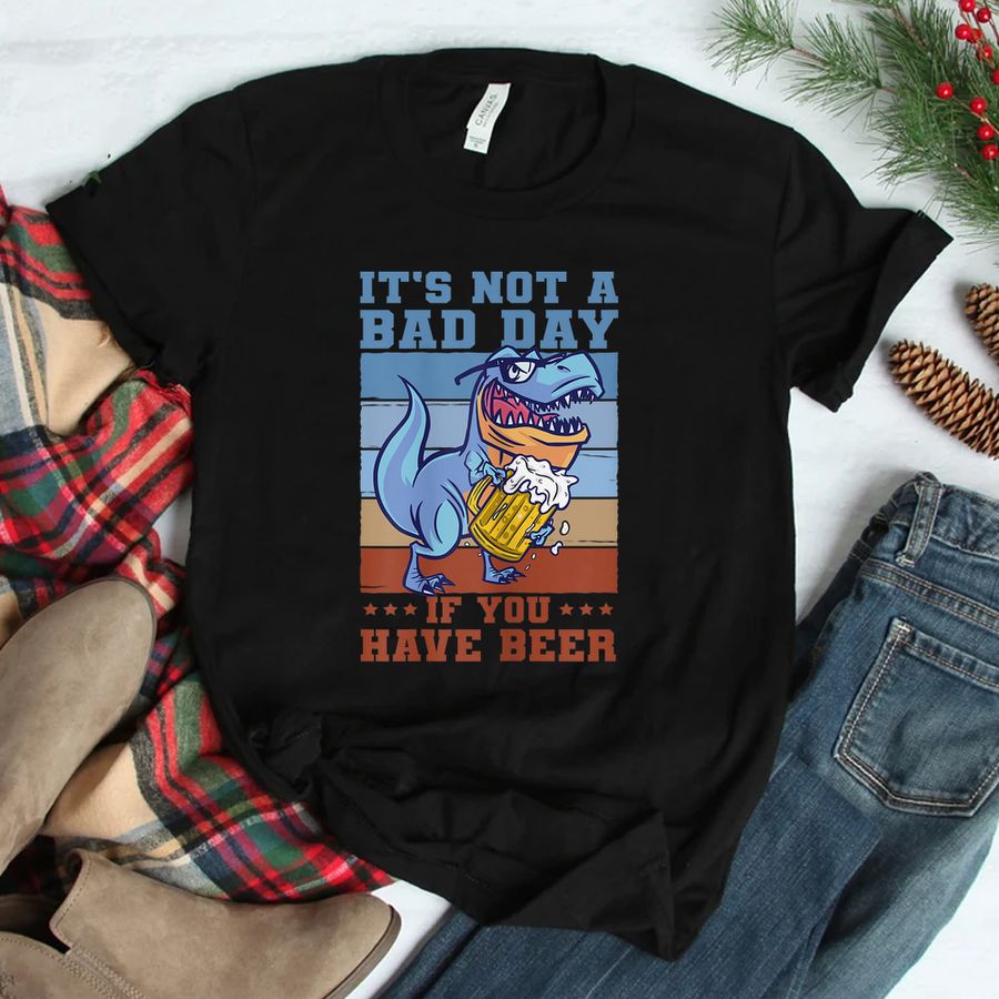 It's Not A Bad Day If You Have Beer Saying Shirt