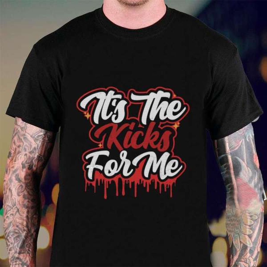 It's The Kicks For Me T Shirt For Men And Women