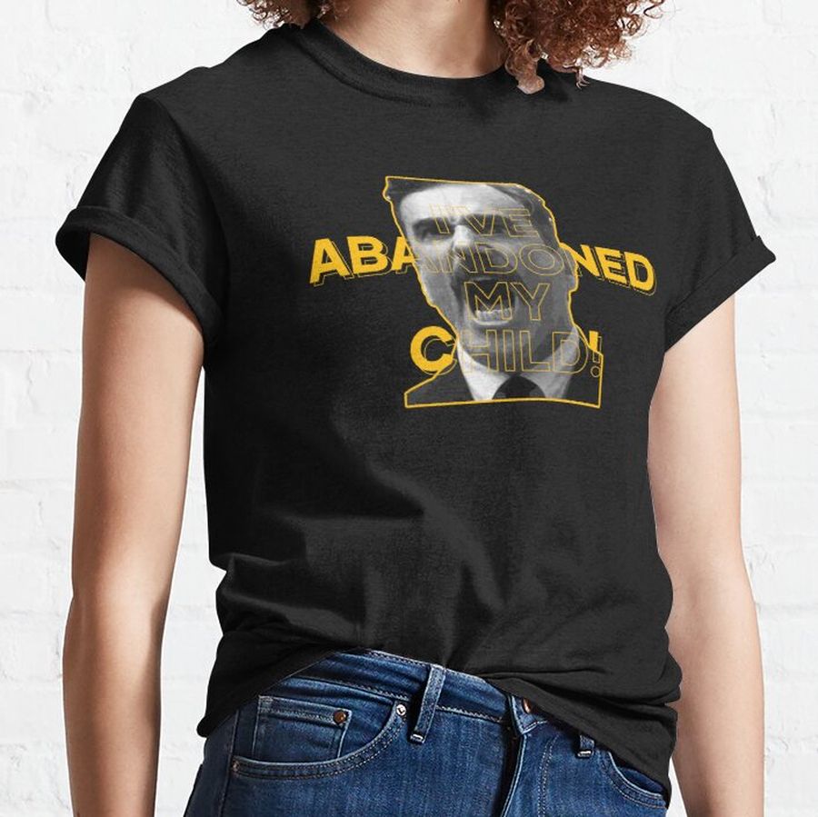 I've Abandoned My Child! Classic T-Shirt