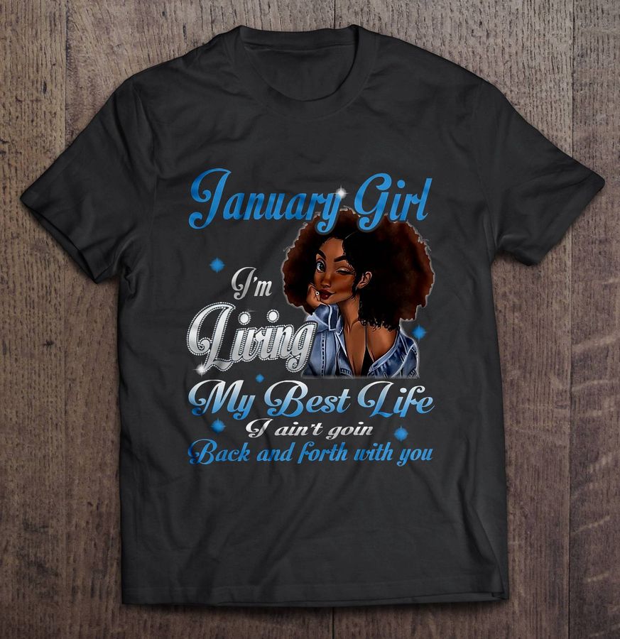 January Girl I’m Living My Best Life I Ain’t Goin Back And Forth With You Black Girl Tee T-Shirt