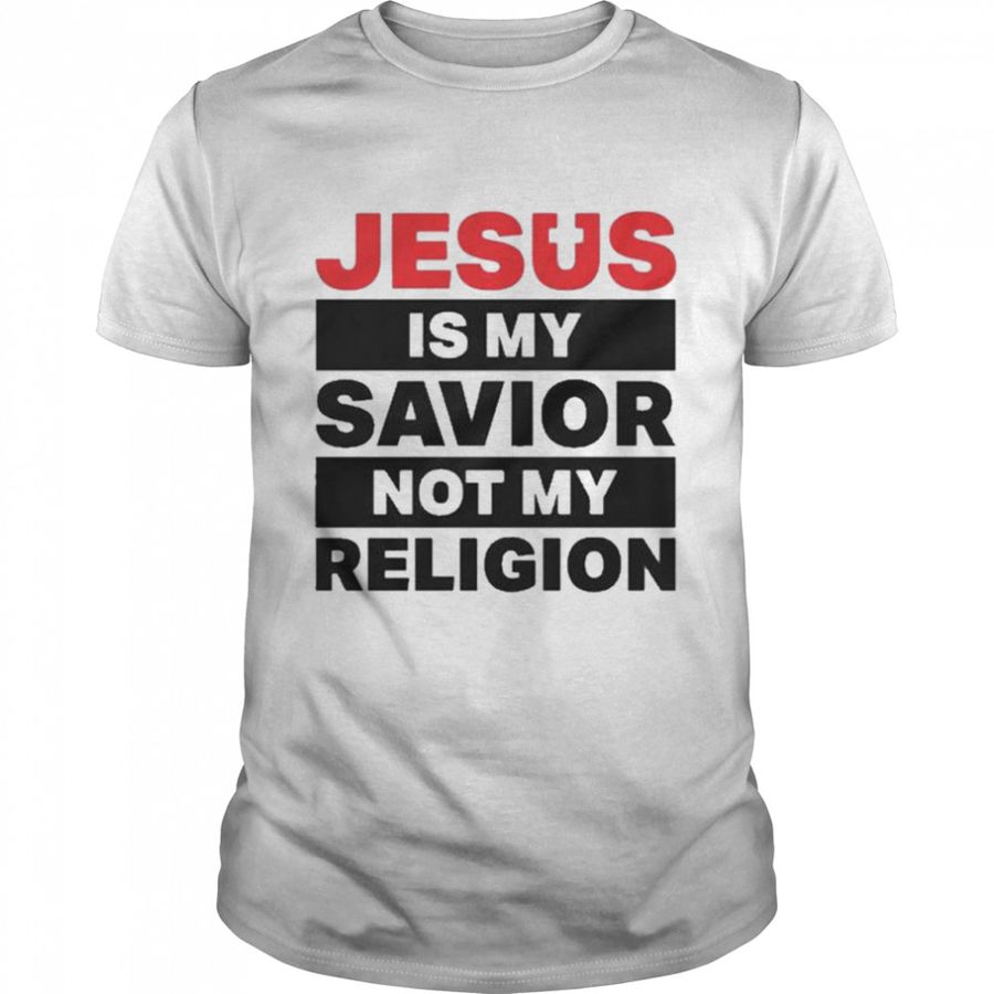 JESUS IS MY SAVIOR NOT MY RELIGION T SHIRT
