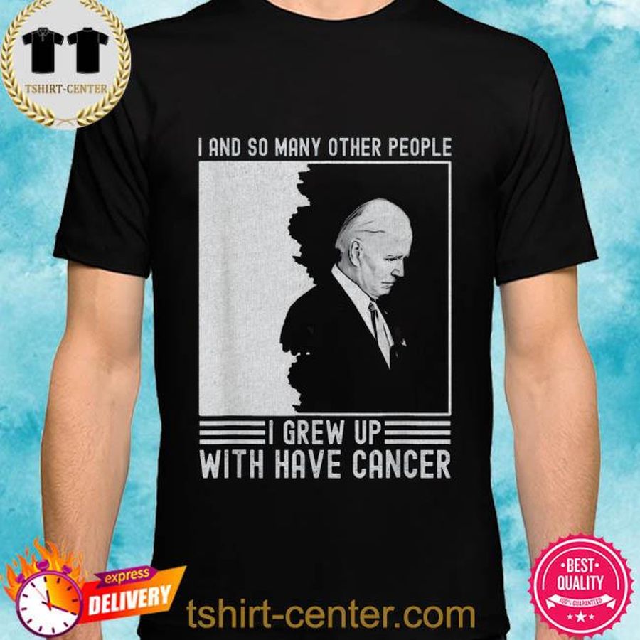 Joe Biden I and so many other people have cancer shirt