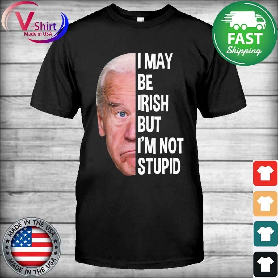 Joe Biden I may be Irish but I'm not stupid shirt