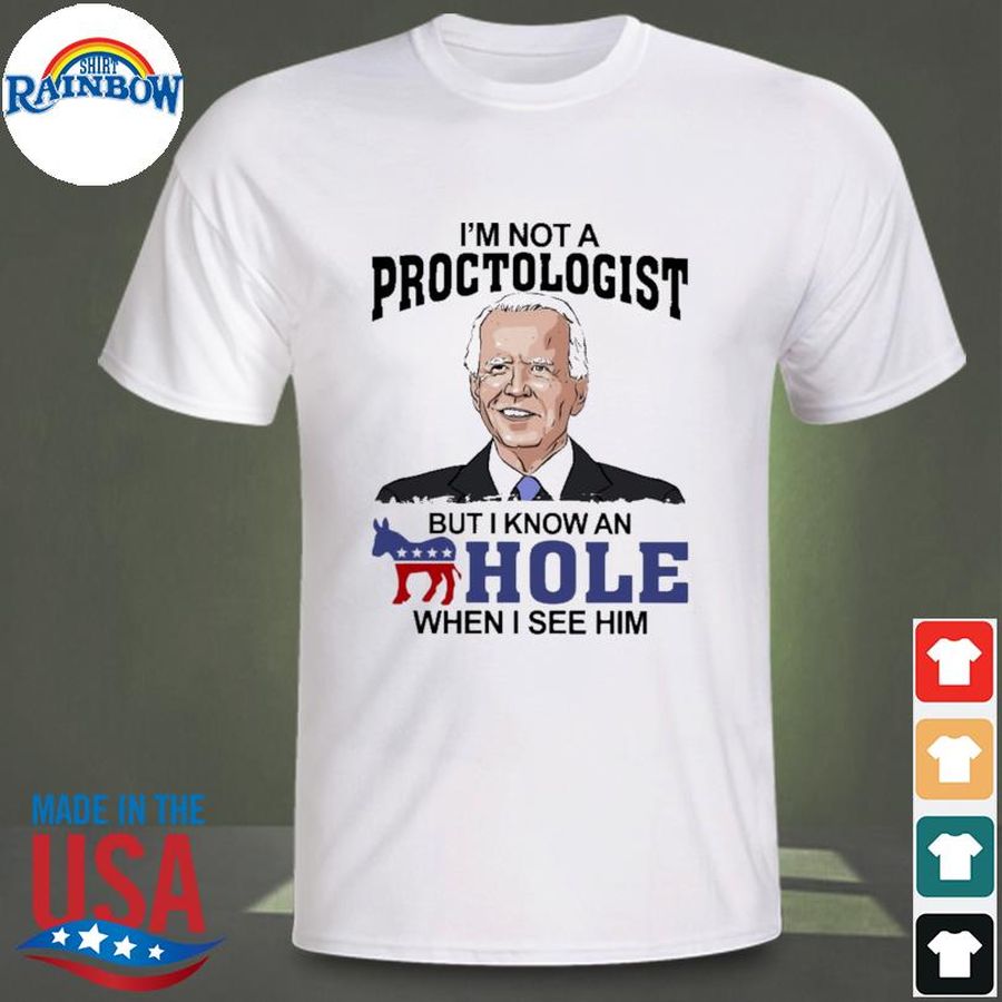 Joe Biden I'm not a proctologist but I know a hole when I see him shirt
