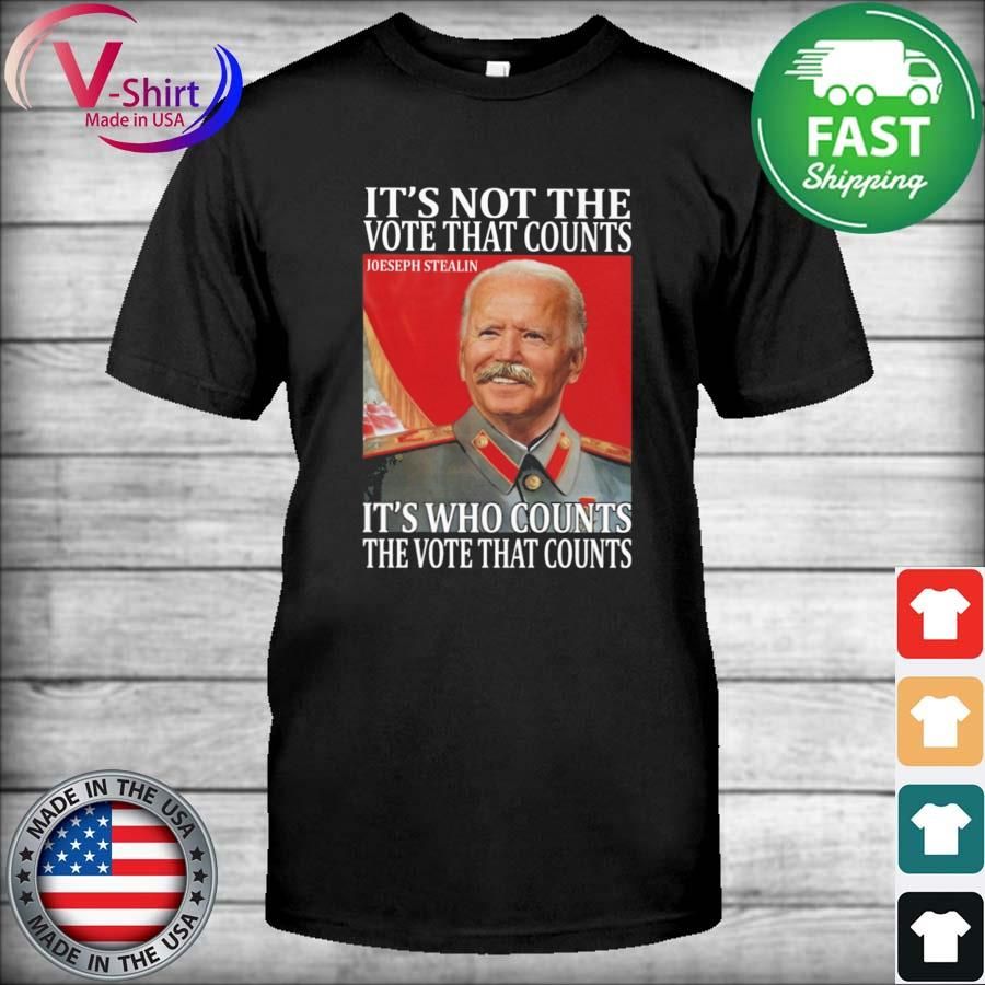 Joe Biden Joeseph Stealin It's not the vote that counts it's who counts the vote that counts shirt