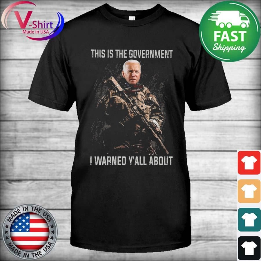 Joe Biden this is the government I warned Y'all about shirt