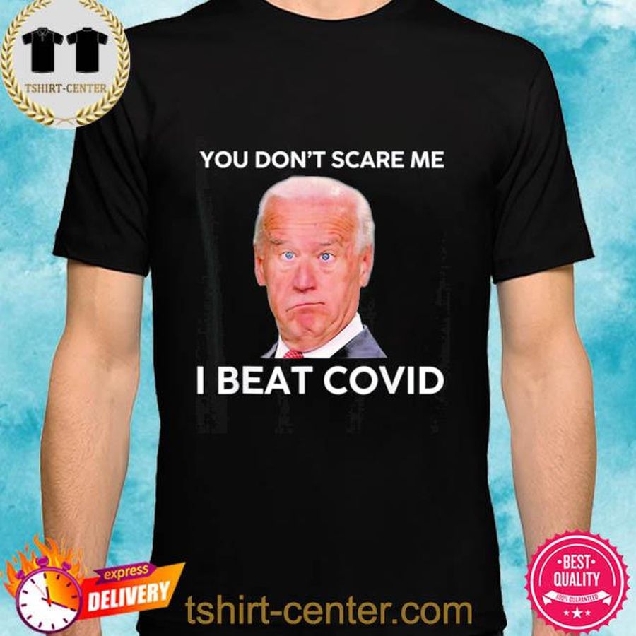 Joe Biden You Don’t Scare Me I Beat COVID Anti Biden Shirt