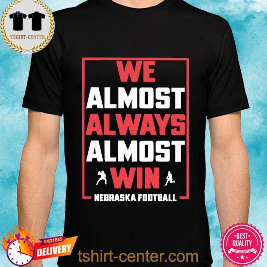 Jr Nebraskaholic We Almost Always Almost Win Nebraska Football New Shirt
