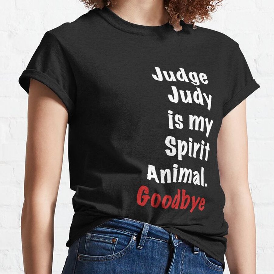 Judge Judy is my Spirit Animal. Goodbye Classic T-Shirt