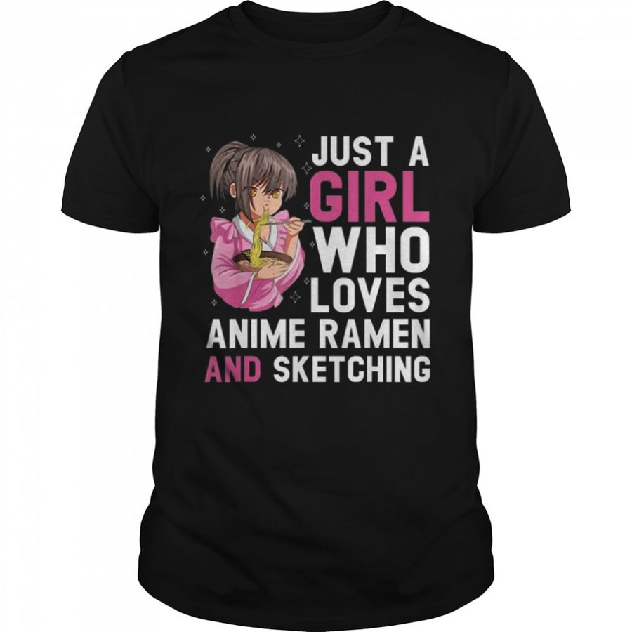 Just A Girl Who Loves Anime Ramen And Sketching Shirt