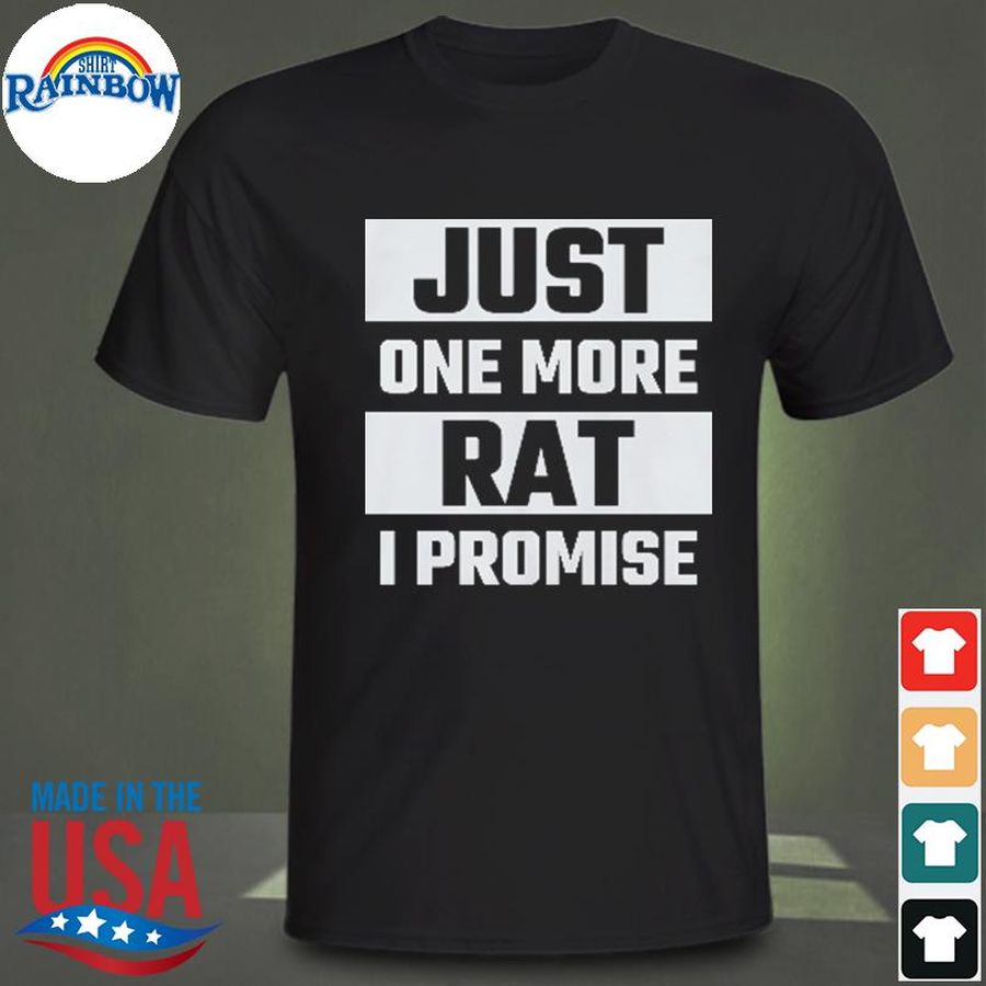 Just one more rat I promise shirt