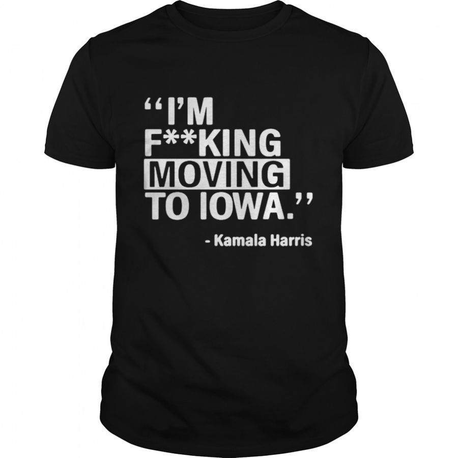 Kamala Harris I’M Fucking To Iowa Shirt