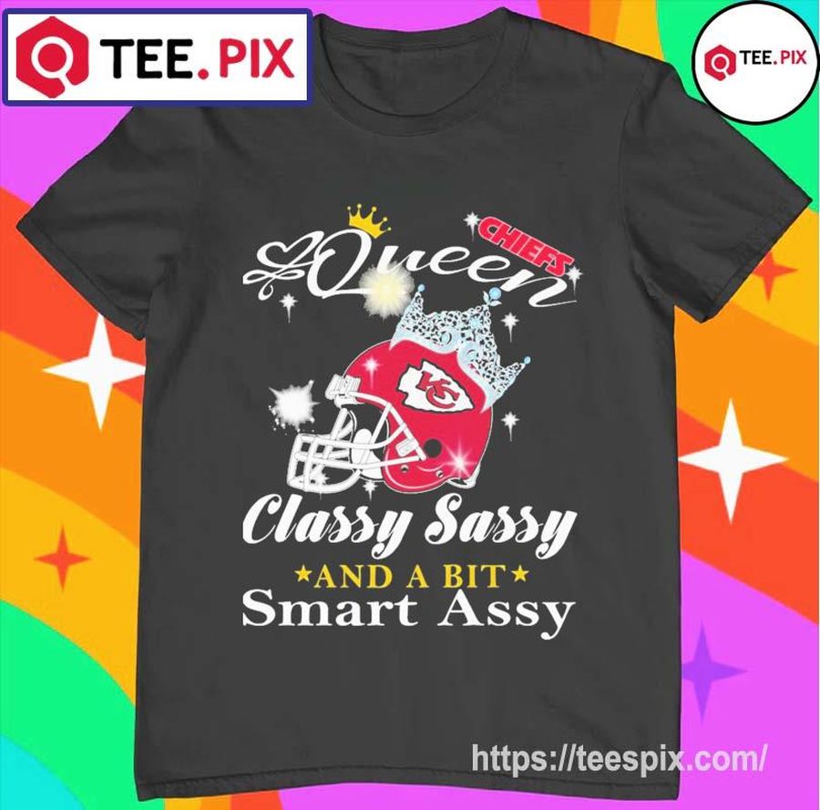 Kansas City Chiefs Queen Classy Sassy And A Bit Smart Assy Shirt