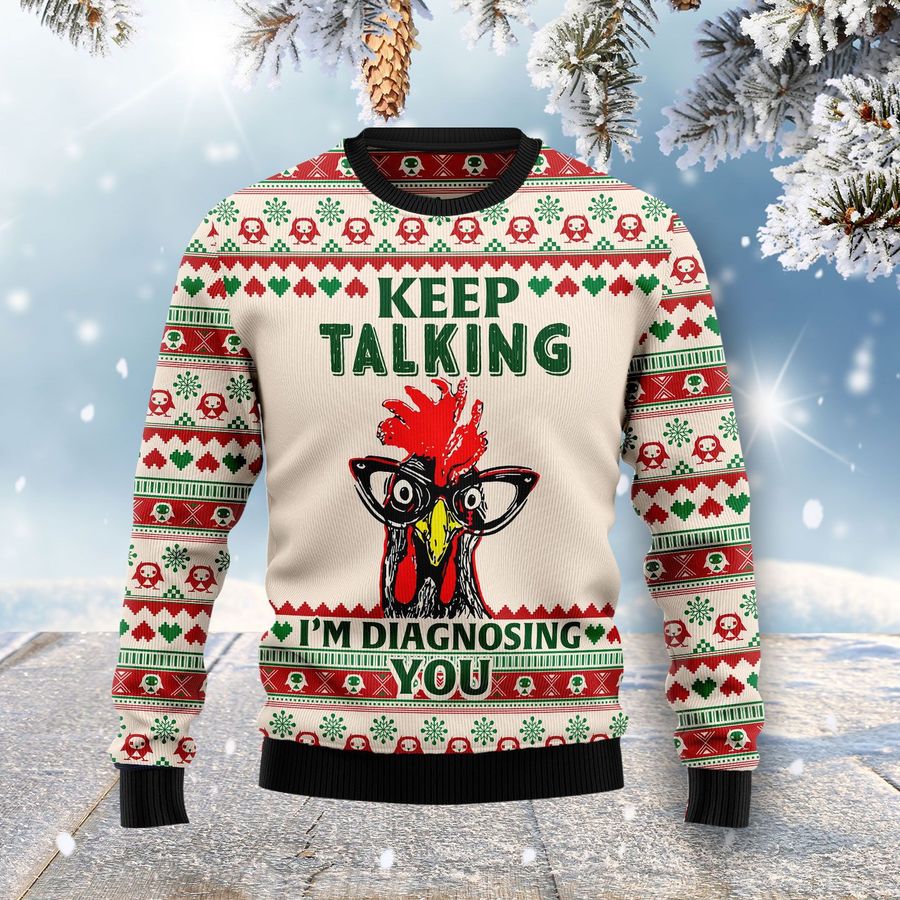 Keep Talking Im Diagnosing You Chicken Ugly Sweater