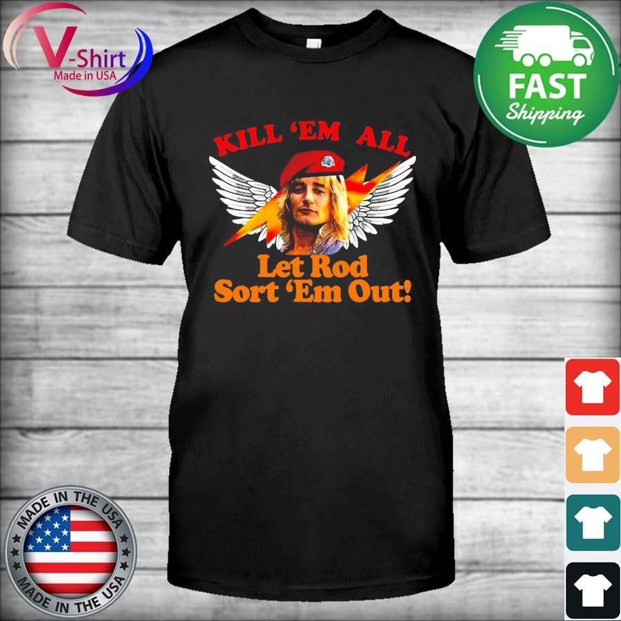 Kill ’em All Let Rod Sort ’Em Out 2022 Shirt