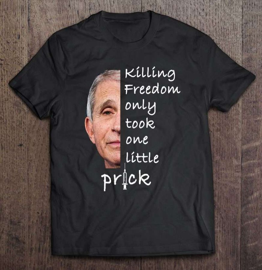 Killing Freedom Only Took One Little Prick T Shirt Fauci Ouchie
