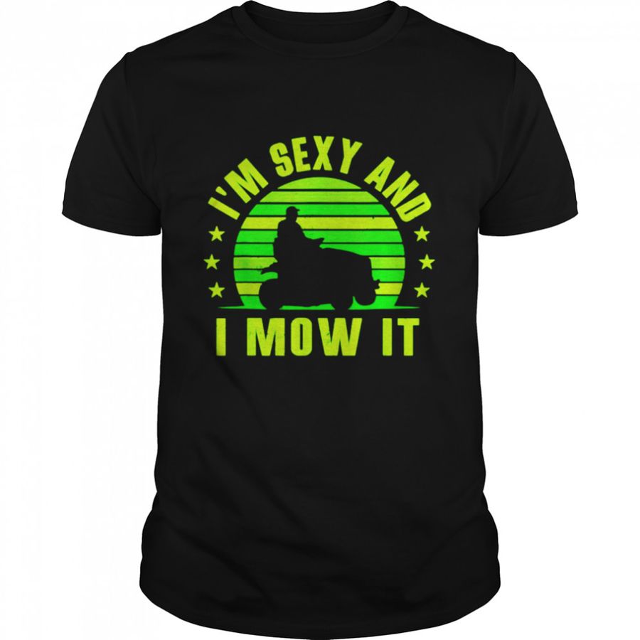 Landscaping Im Sexy And I Mow It Shirt