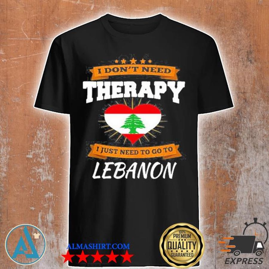 Lebanon flag I don't need therapy I just need to go to Lebanon shirt