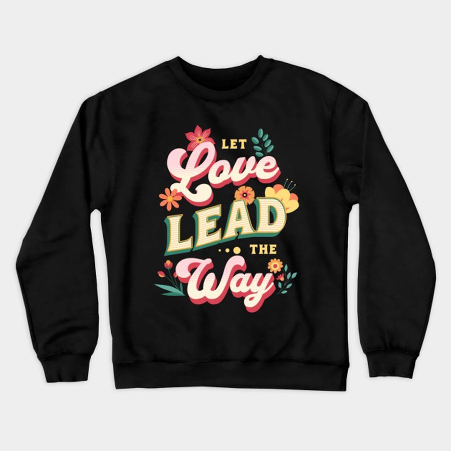 Let Love Lead The Way T Shirt, Hoodie, Sweatshirt, Long Sleeve