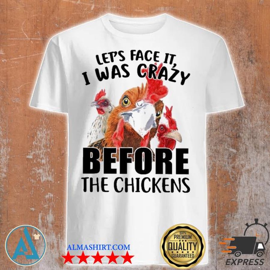 Let's face it I was crazy before the chickens shirt