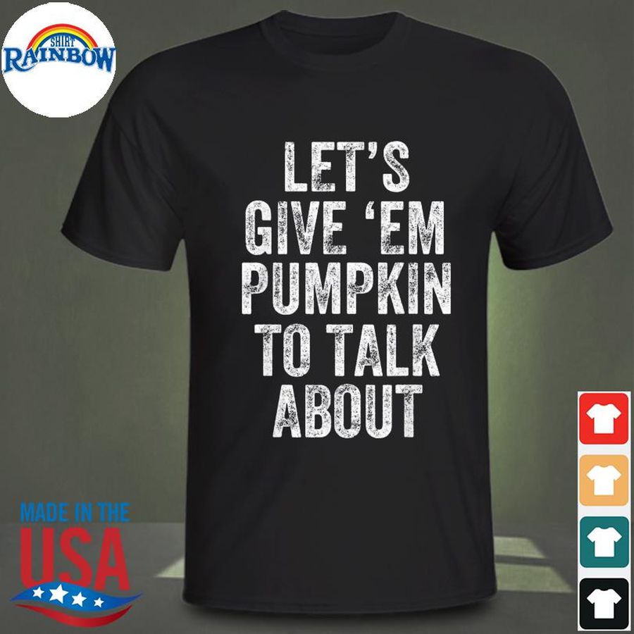 Let'S Give ‘Em Pumpkin To Talk About Shirt