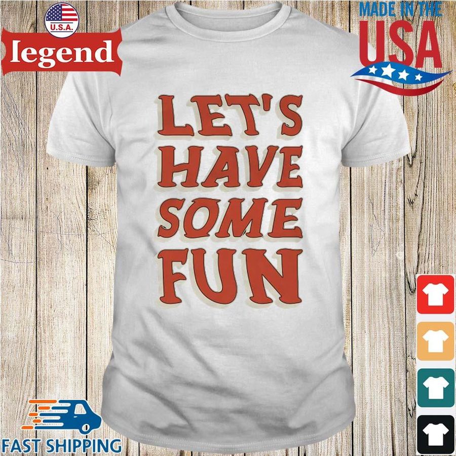 Let's Have Some Fun Shirt